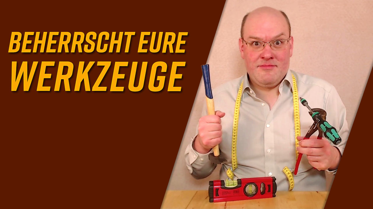 Beherrscht eure Werkzeuge!
