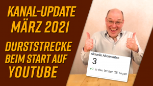 Kanal-Update März 2021 – Durststrecke beim Start auf YouTube
