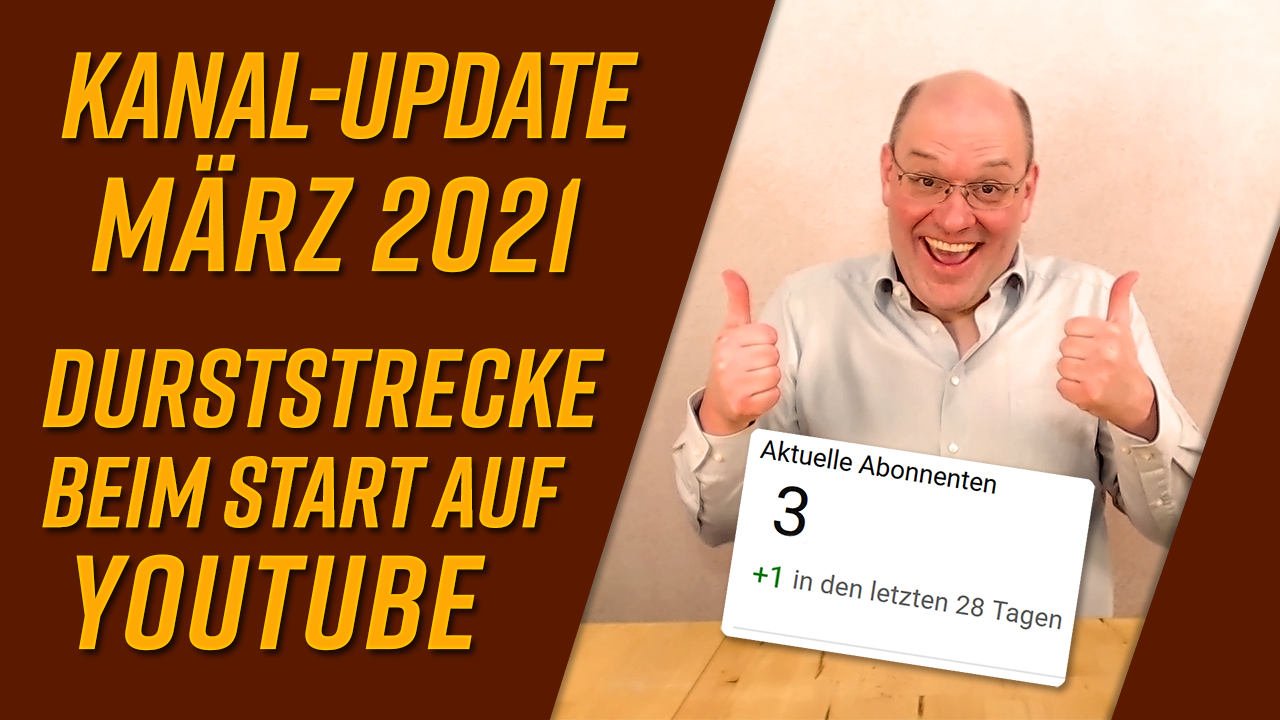Kanal-Update März 2021 – Durststrecke beim Start auf YouTube