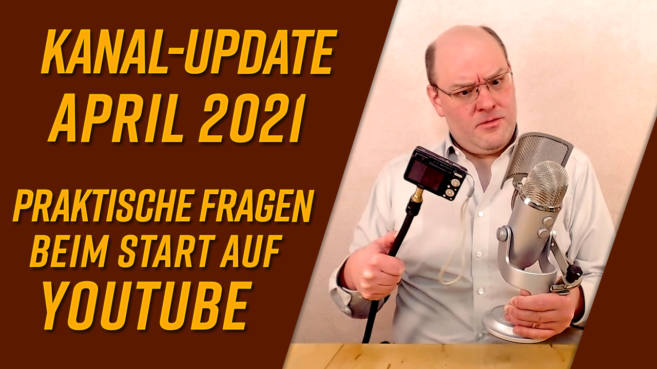 Kanal-Update April 2021 – Praktische Fragen beim Start auf YouTube