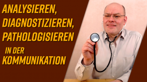 Analysieren, Diagnostizieren und Pathologisieren in der Kommunikation