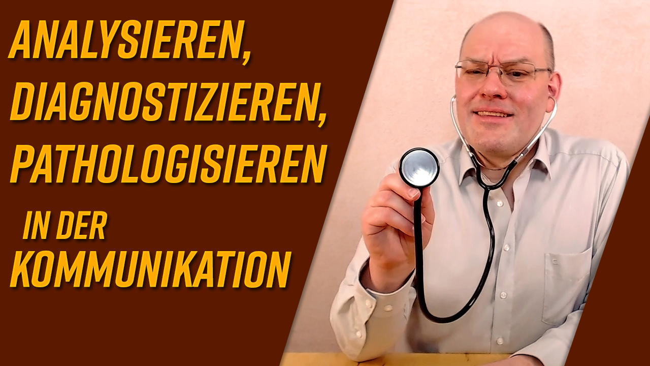 Analysieren, Diagnostizieren und Pathologisieren in der Kommunikation