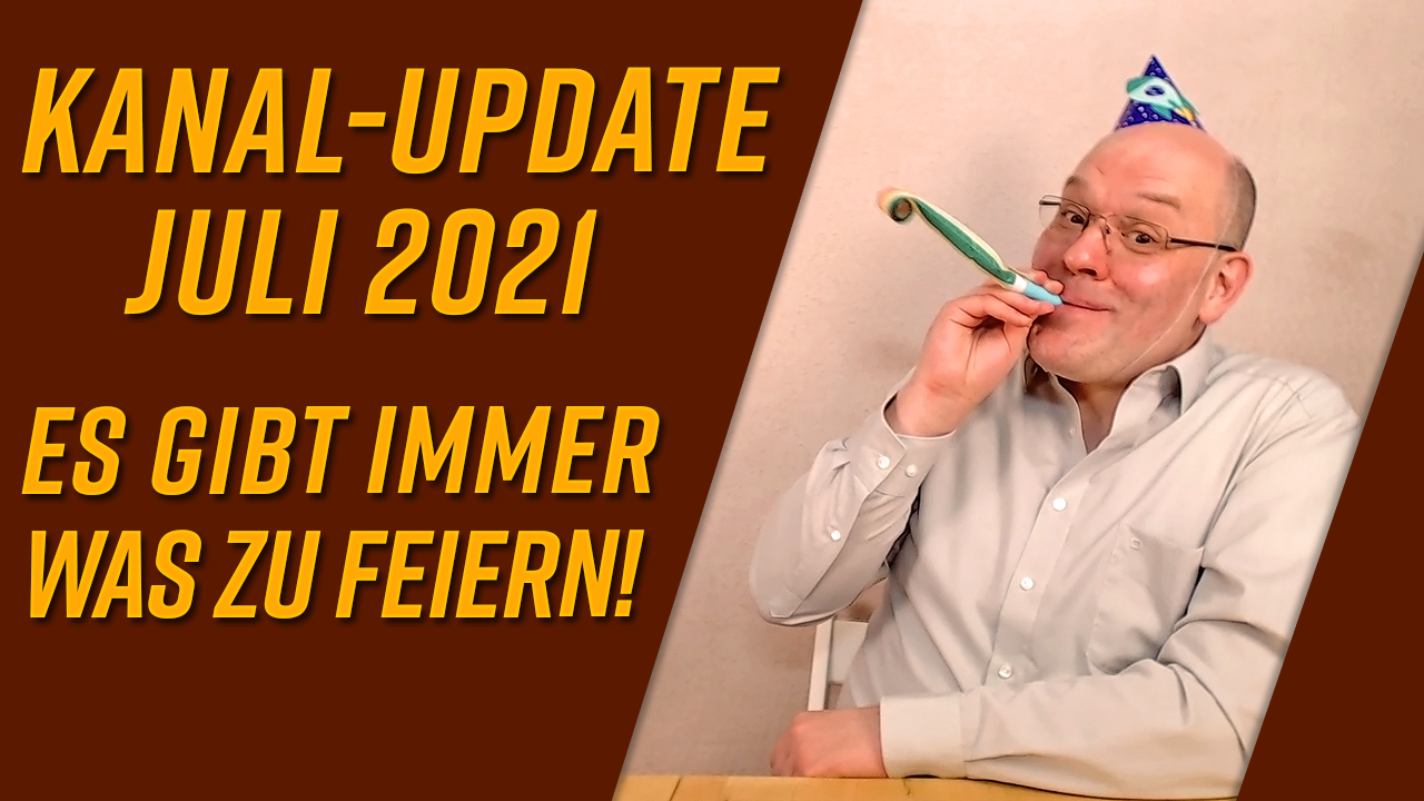 Kanal-Update Juli 2021 – Es gibt immer was zu feiern!