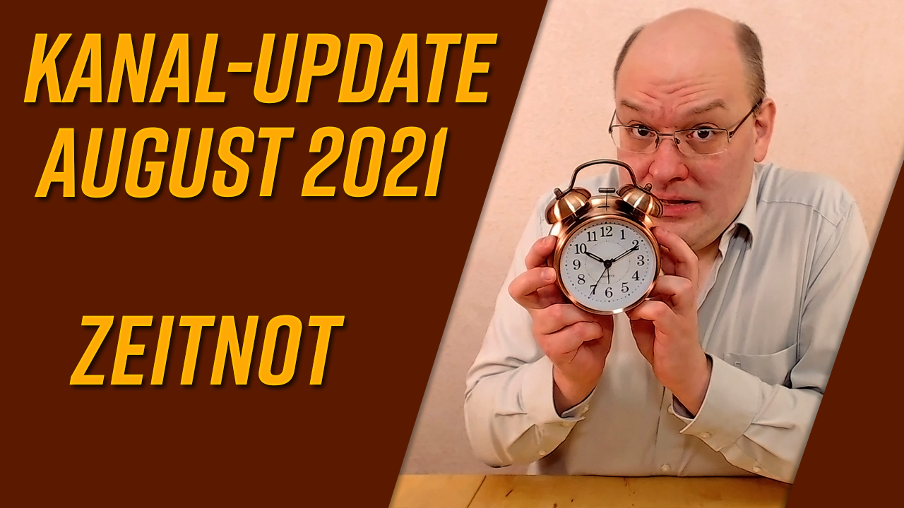 Kanal-Update August 2021 – Zeitnot