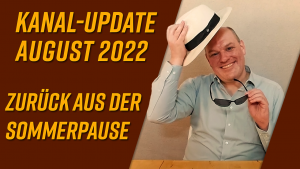 Kanal-Update August 2022 – Zurück aus der Sommerpause