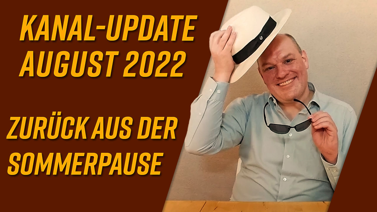 Kanal-Update August 2022 – Zurück aus der Sommerpause